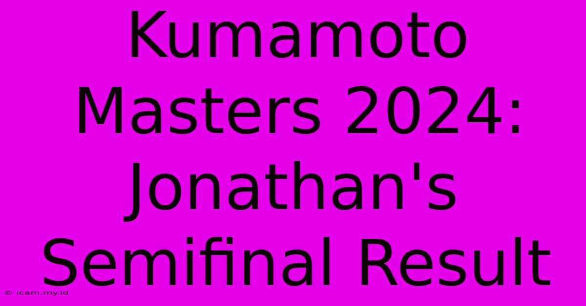 Kumamoto Masters 2024: Jonathan's Semifinal Result