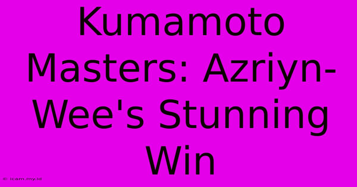 Kumamoto Masters: Azriyn-Wee's Stunning Win