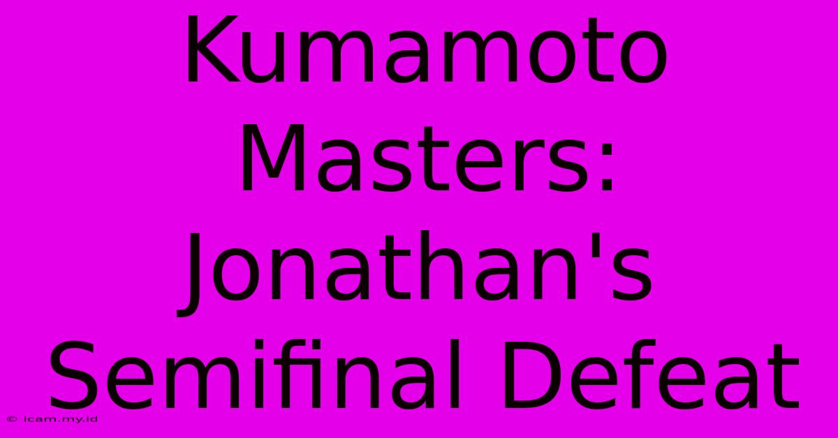 Kumamoto Masters: Jonathan's Semifinal Defeat