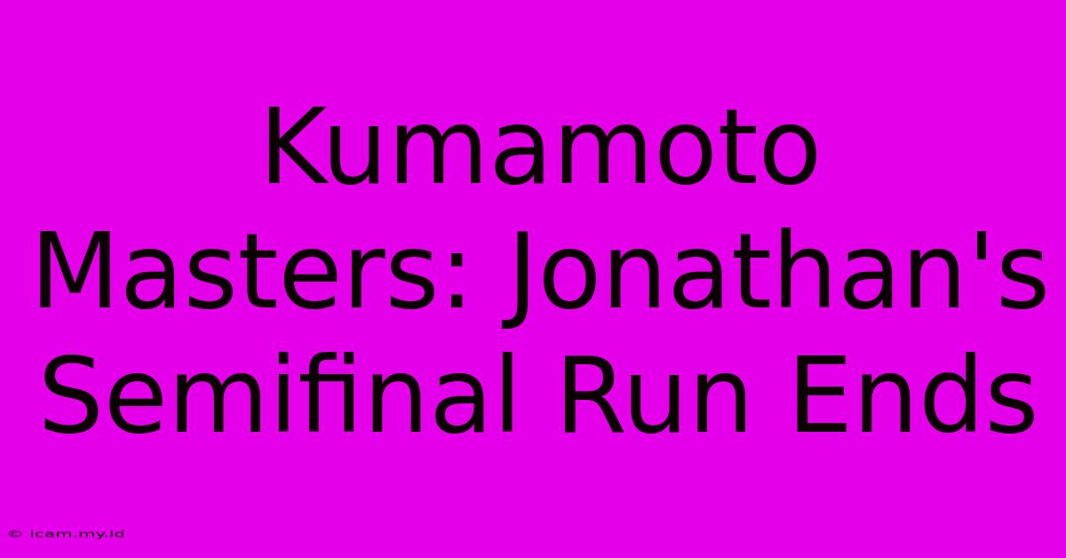 Kumamoto Masters: Jonathan's Semifinal Run Ends