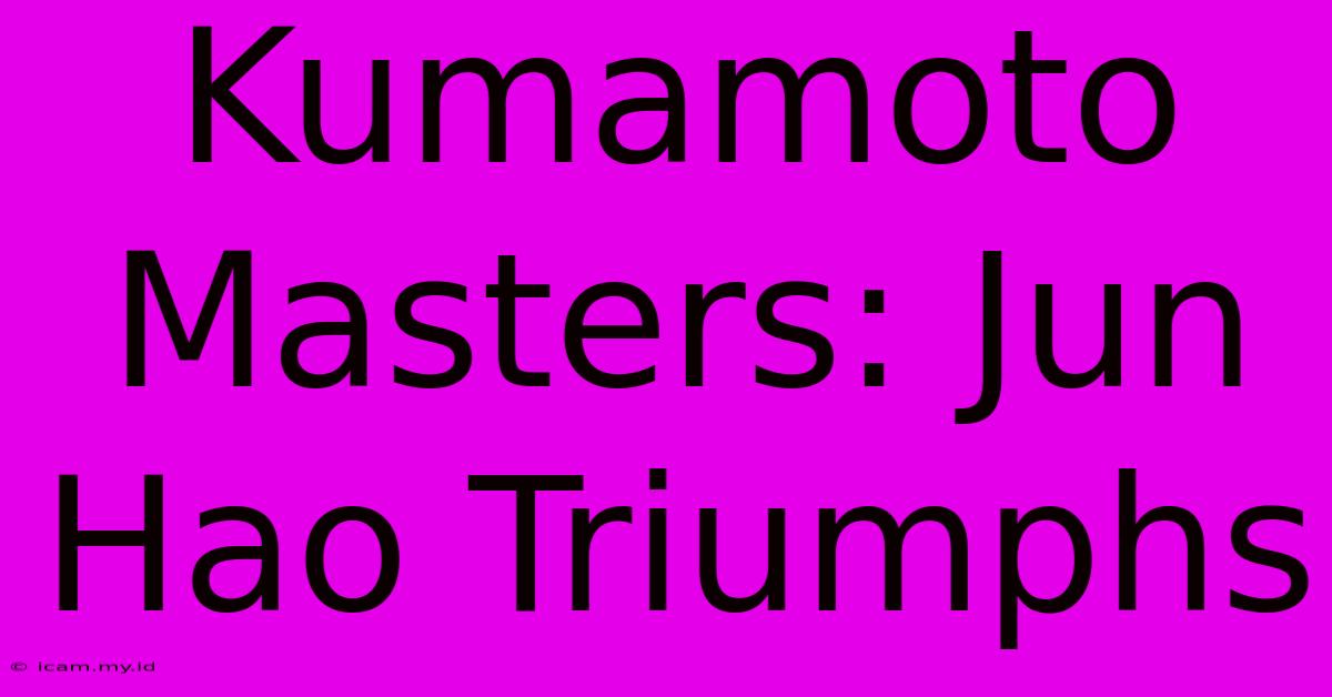 Kumamoto Masters: Jun Hao Triumphs