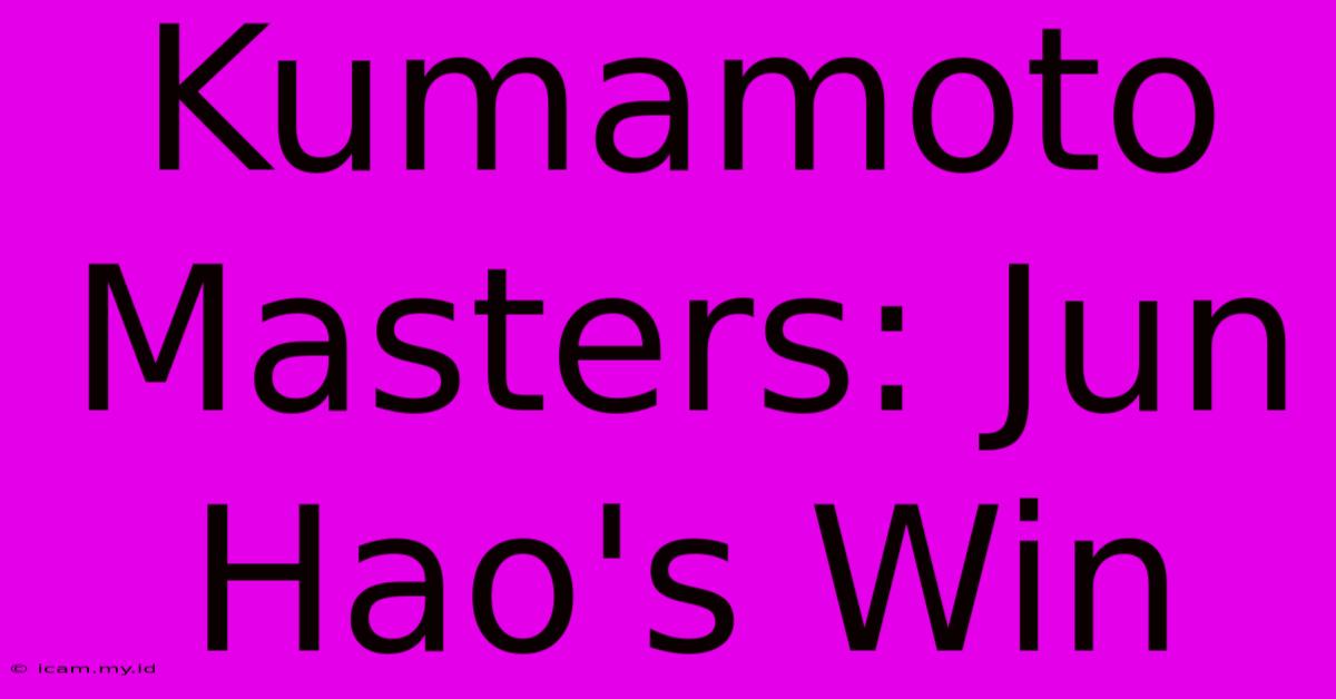 Kumamoto Masters: Jun Hao's Win