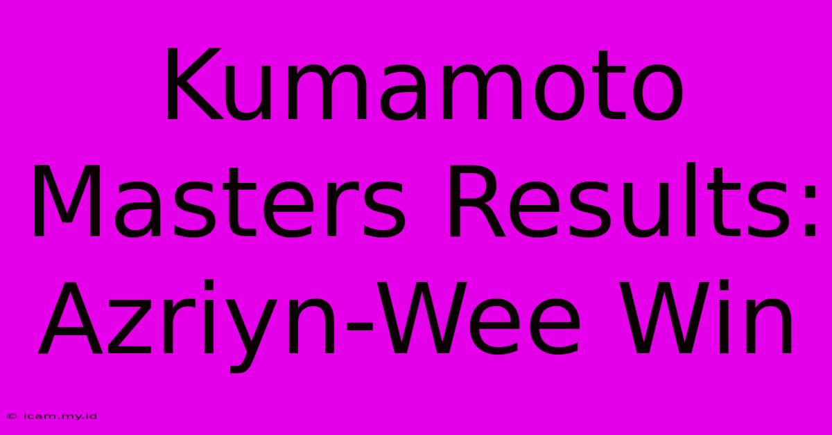 Kumamoto Masters Results: Azriyn-Wee Win