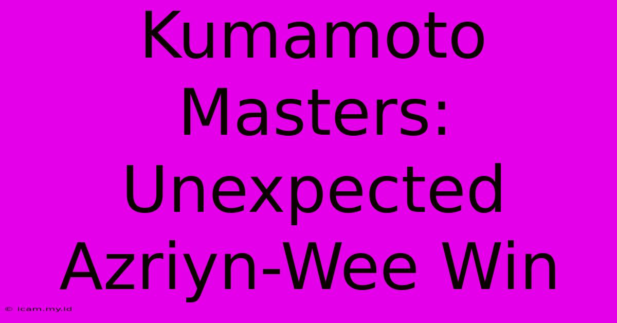 Kumamoto Masters: Unexpected Azriyn-Wee Win