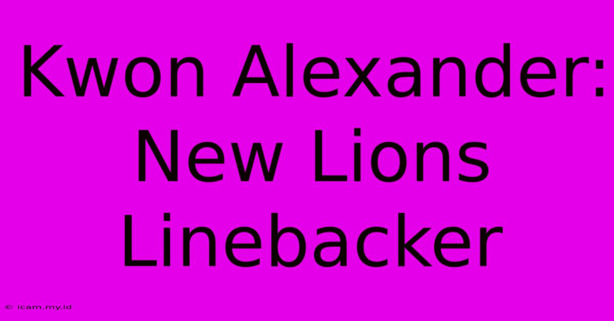 Kwon Alexander: New Lions Linebacker