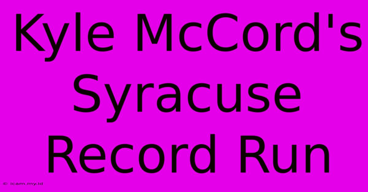 Kyle McCord's Syracuse Record Run