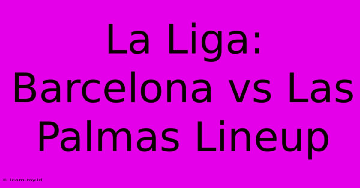 La Liga: Barcelona Vs Las Palmas Lineup