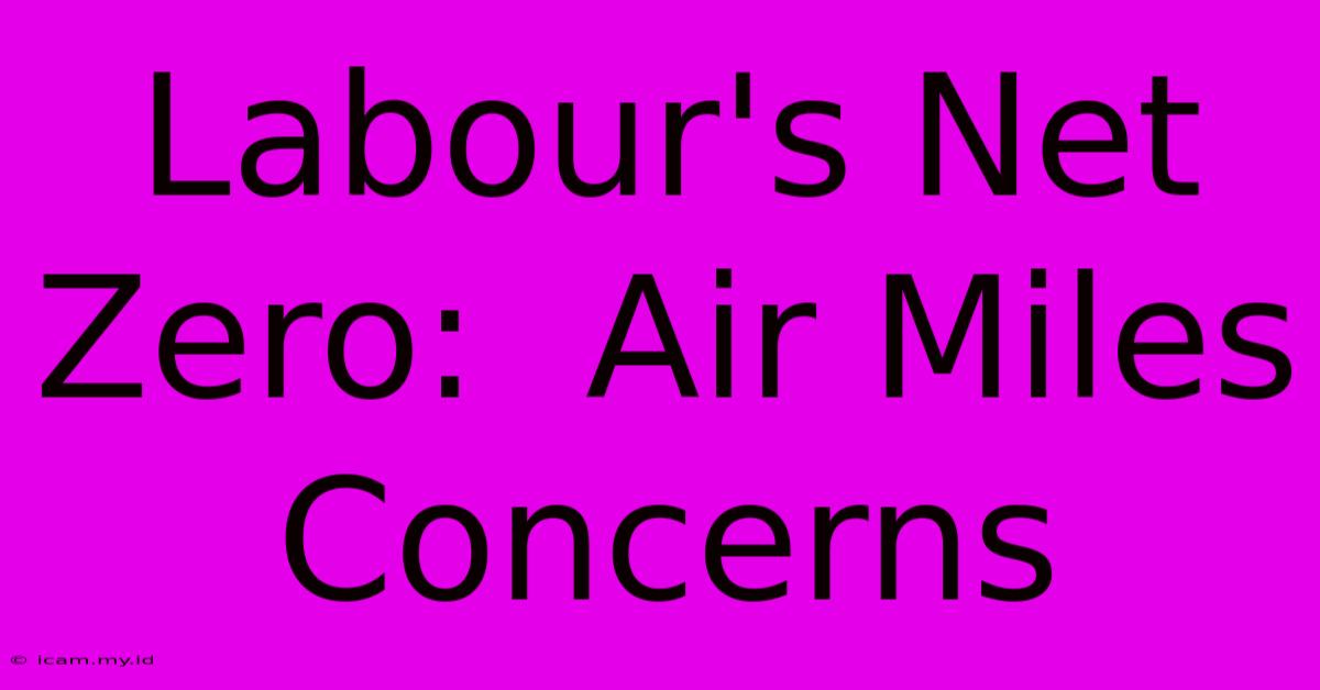 Labour's Net Zero:  Air Miles Concerns