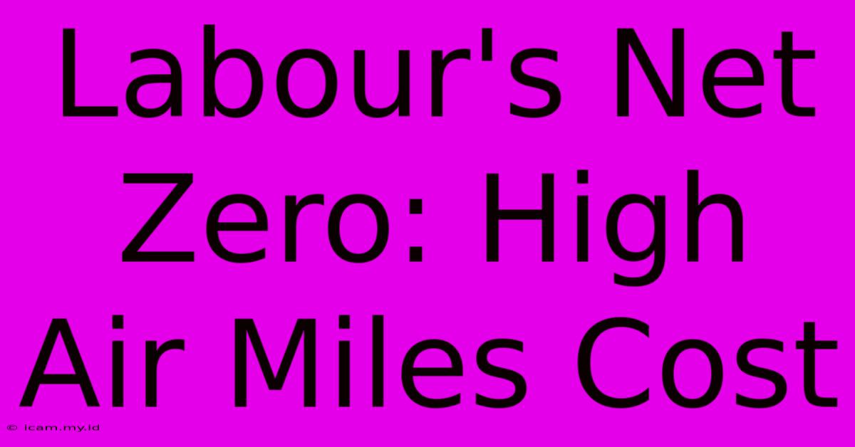 Labour's Net Zero: High Air Miles Cost