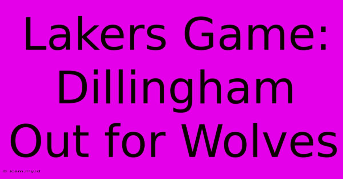 Lakers Game: Dillingham Out For Wolves