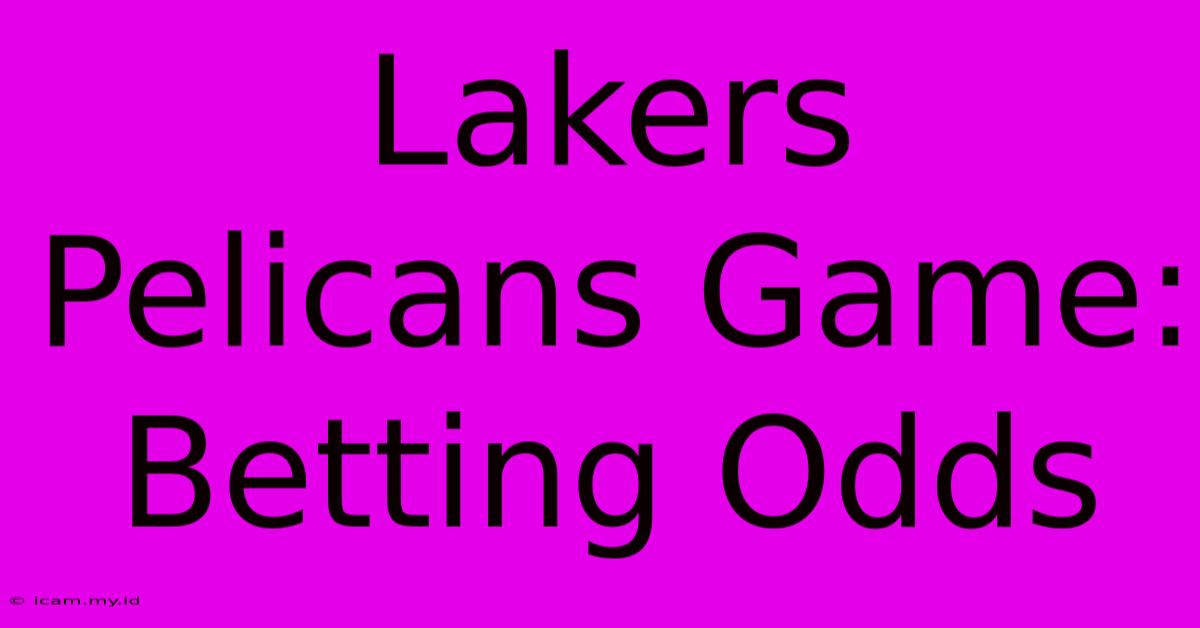 Lakers Pelicans Game: Betting Odds