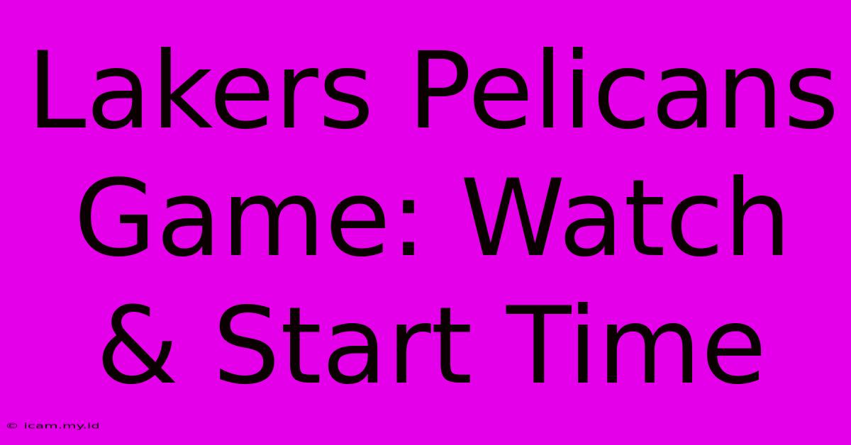 Lakers Pelicans Game: Watch & Start Time