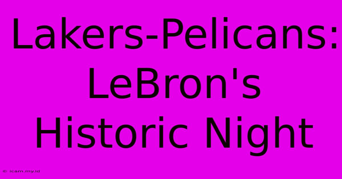 Lakers-Pelicans: LeBron's Historic Night