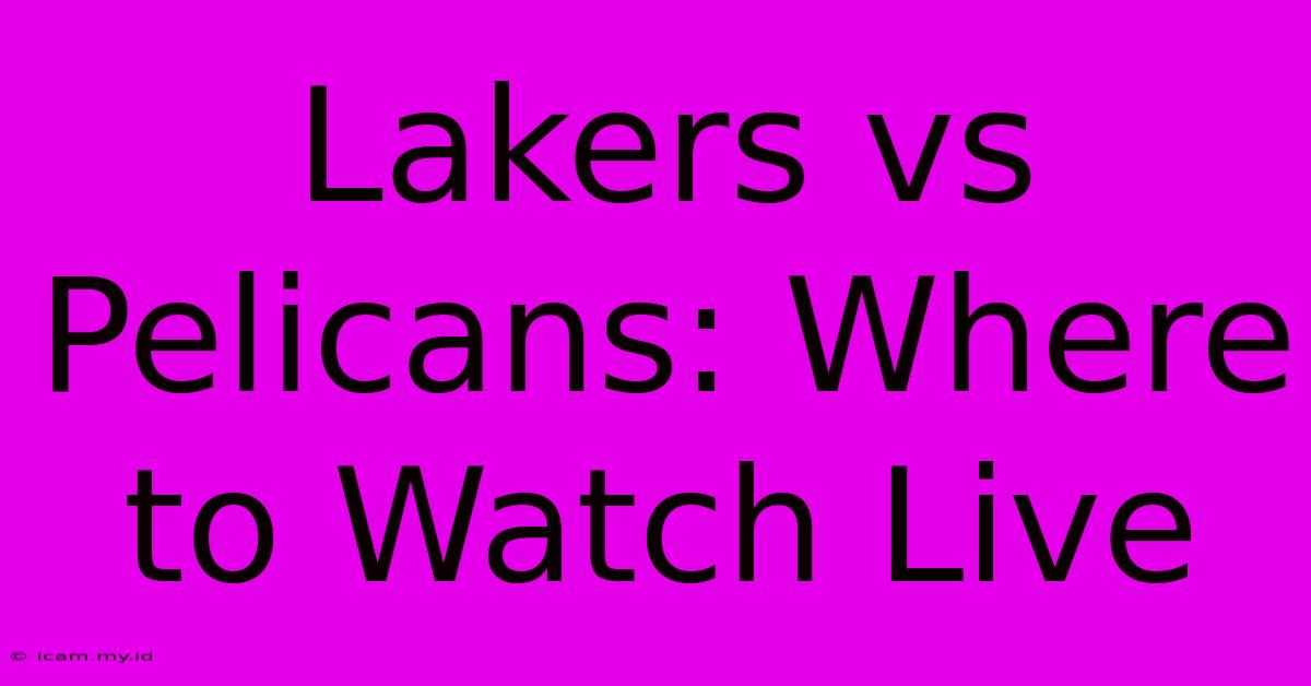 Lakers Vs Pelicans: Where To Watch Live