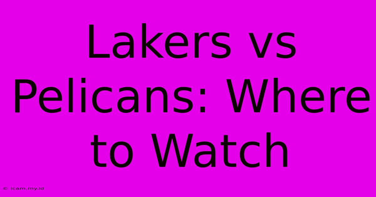 Lakers Vs Pelicans: Where To Watch