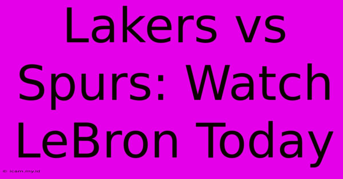 Lakers Vs Spurs: Watch LeBron Today