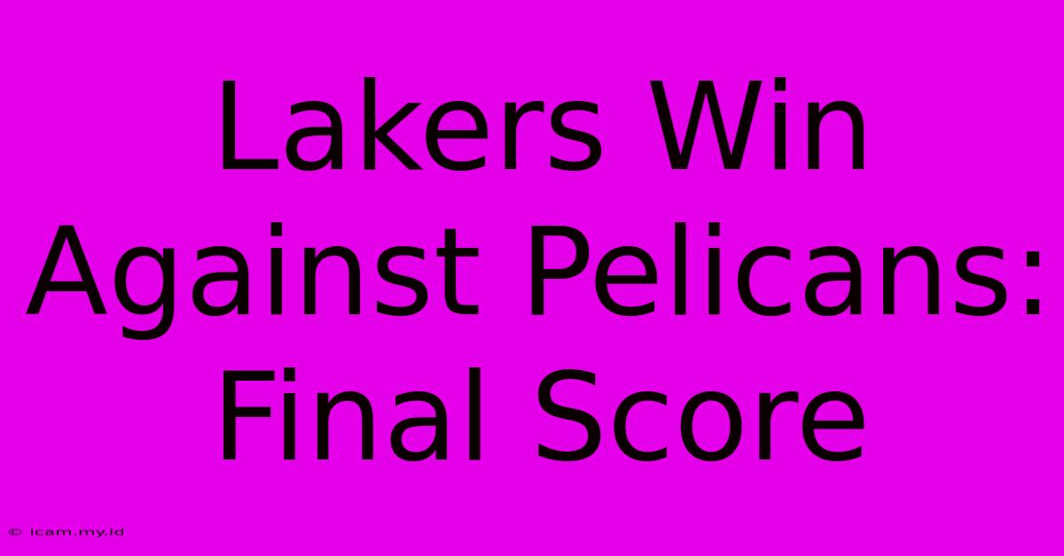 Lakers Win Against Pelicans: Final Score