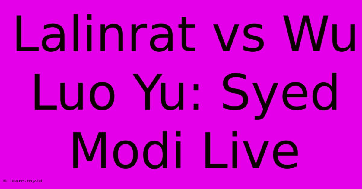 Lalinrat Vs Wu Luo Yu: Syed Modi Live