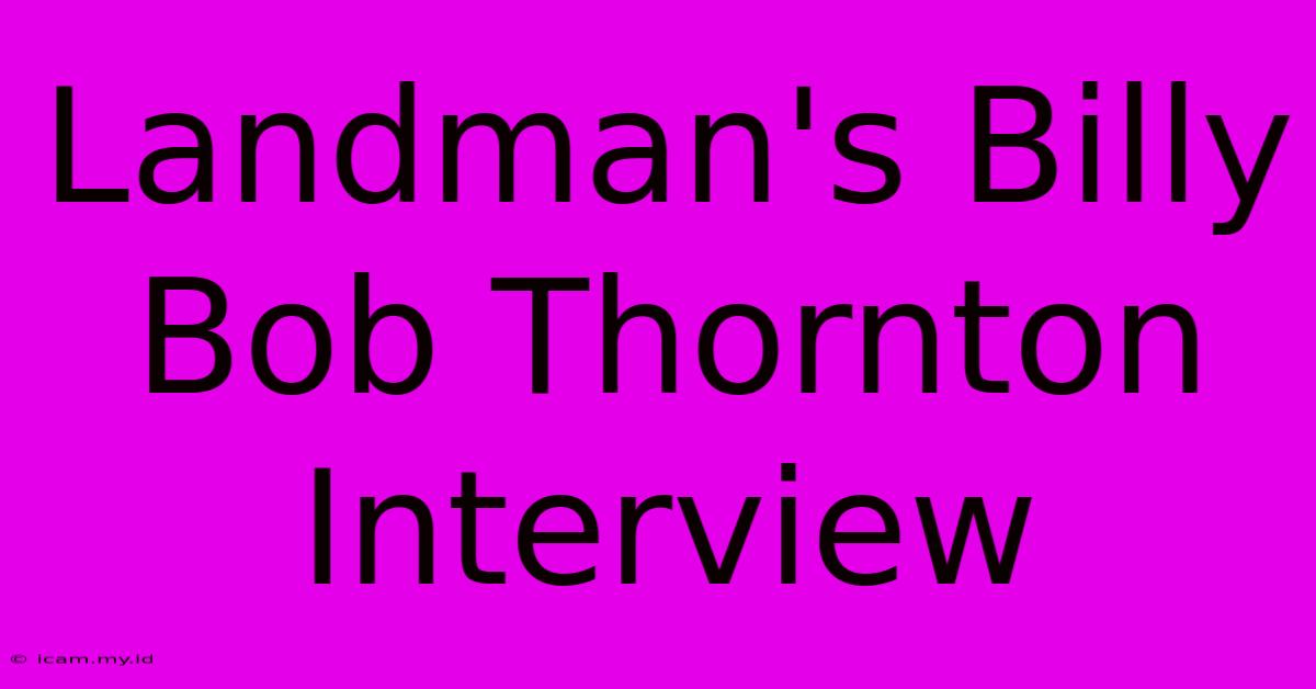 Landman's Billy Bob Thornton Interview