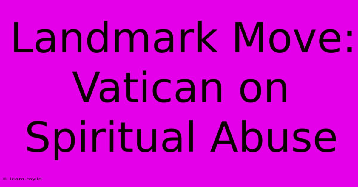 Landmark Move: Vatican On Spiritual Abuse