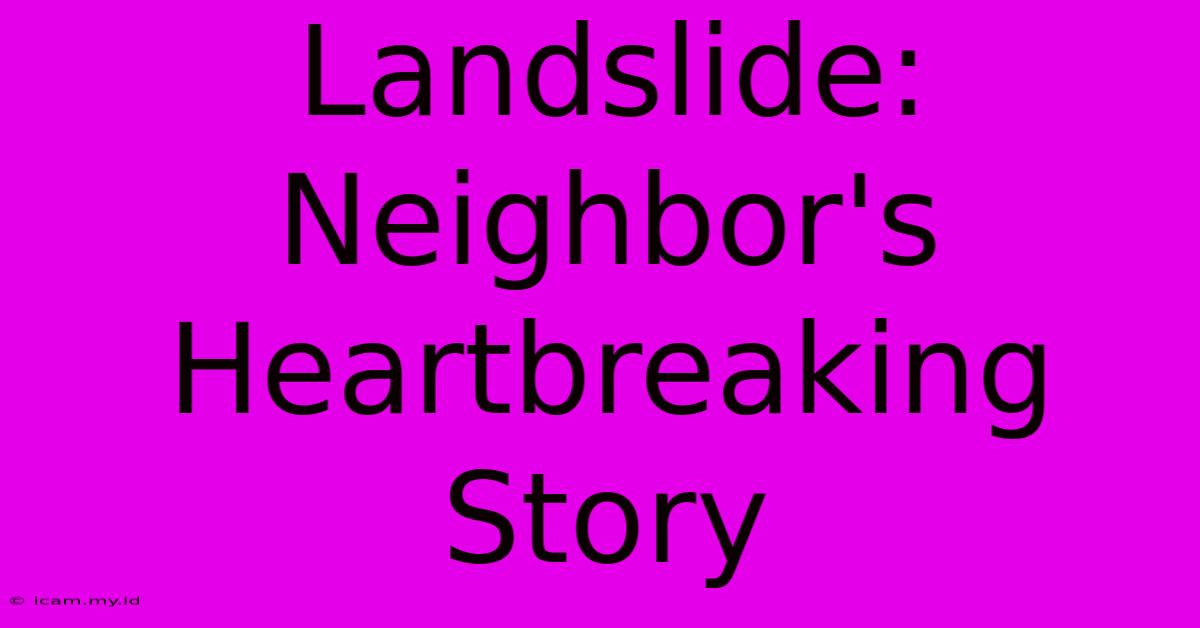 Landslide: Neighbor's Heartbreaking Story