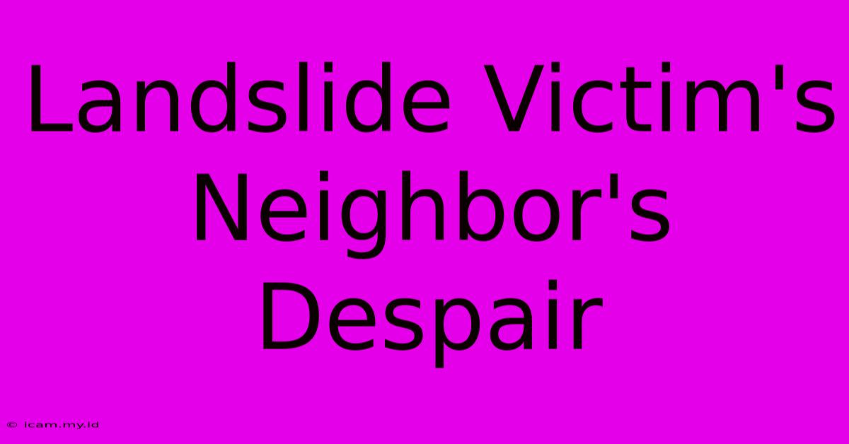 Landslide Victim's Neighbor's Despair