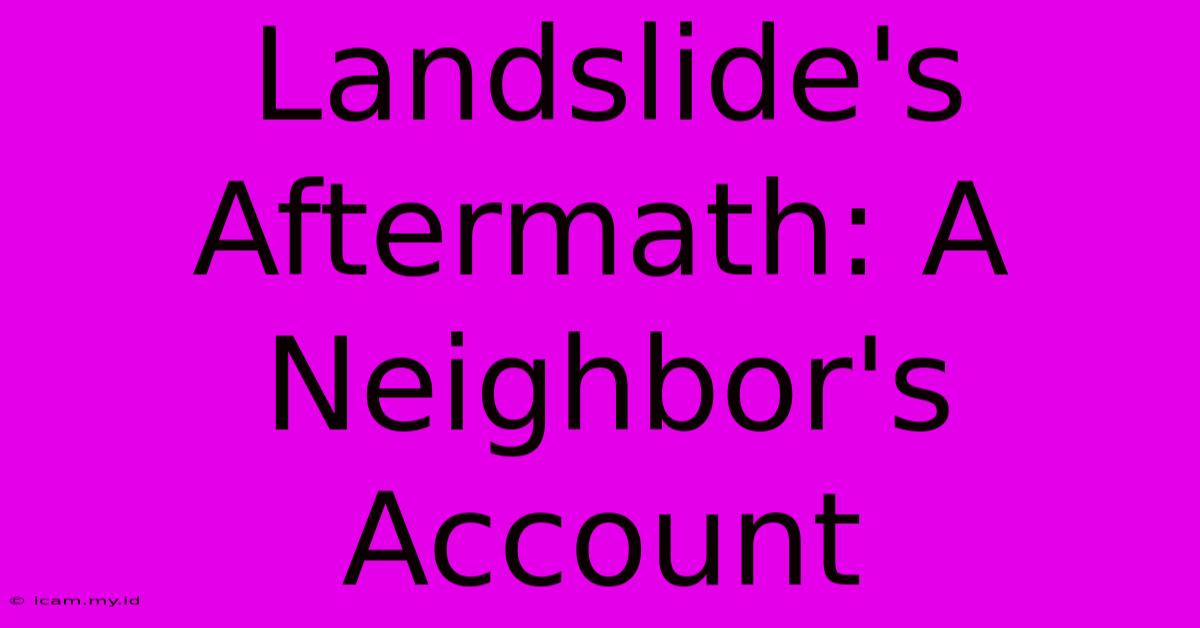 Landslide's Aftermath: A Neighbor's Account