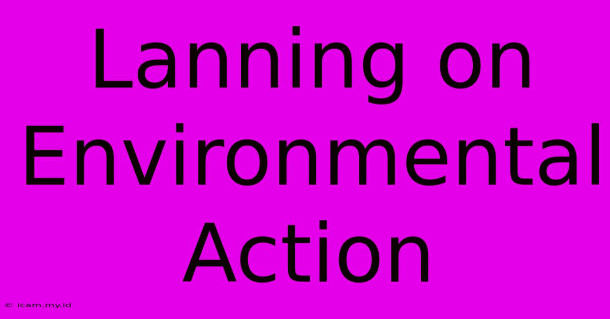 Lanning On Environmental Action