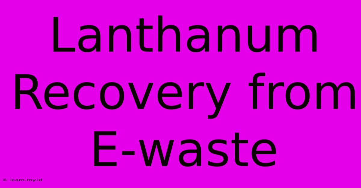 Lanthanum Recovery From E-waste