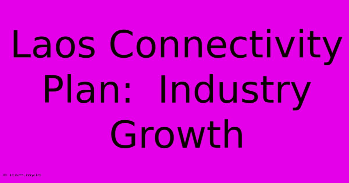 Laos Connectivity Plan:  Industry Growth