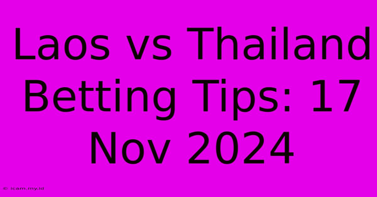 Laos Vs Thailand Betting Tips: 17 Nov 2024