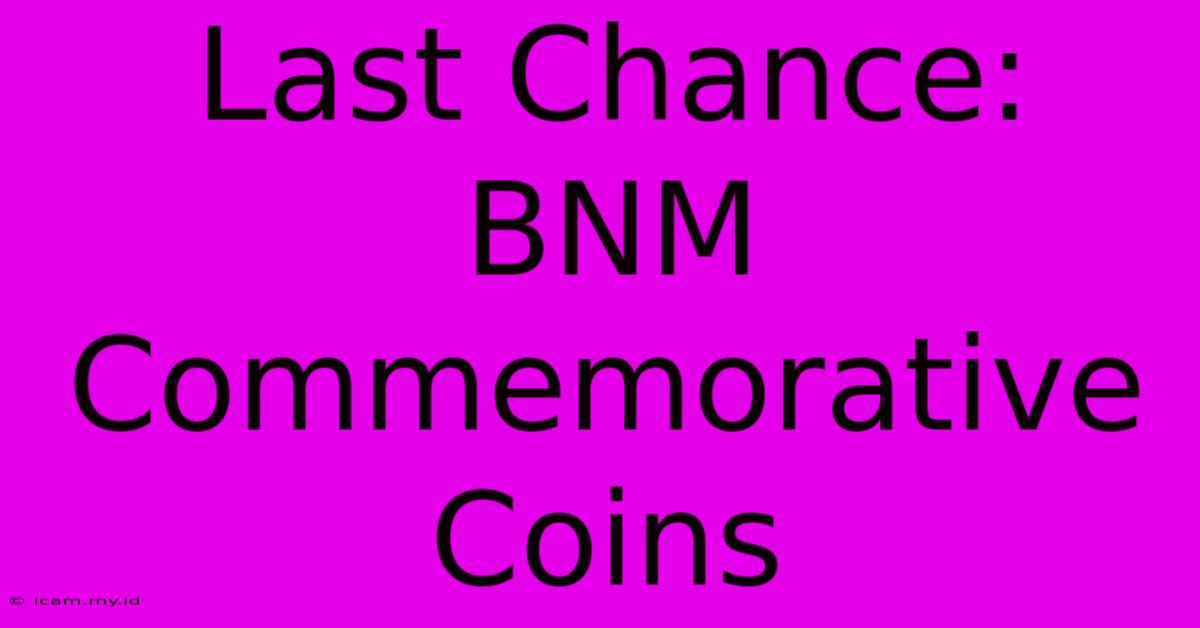 Last Chance: BNM Commemorative Coins