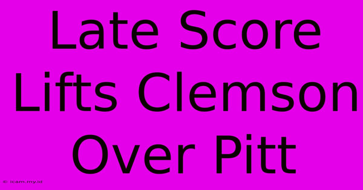 Late Score Lifts Clemson Over Pitt