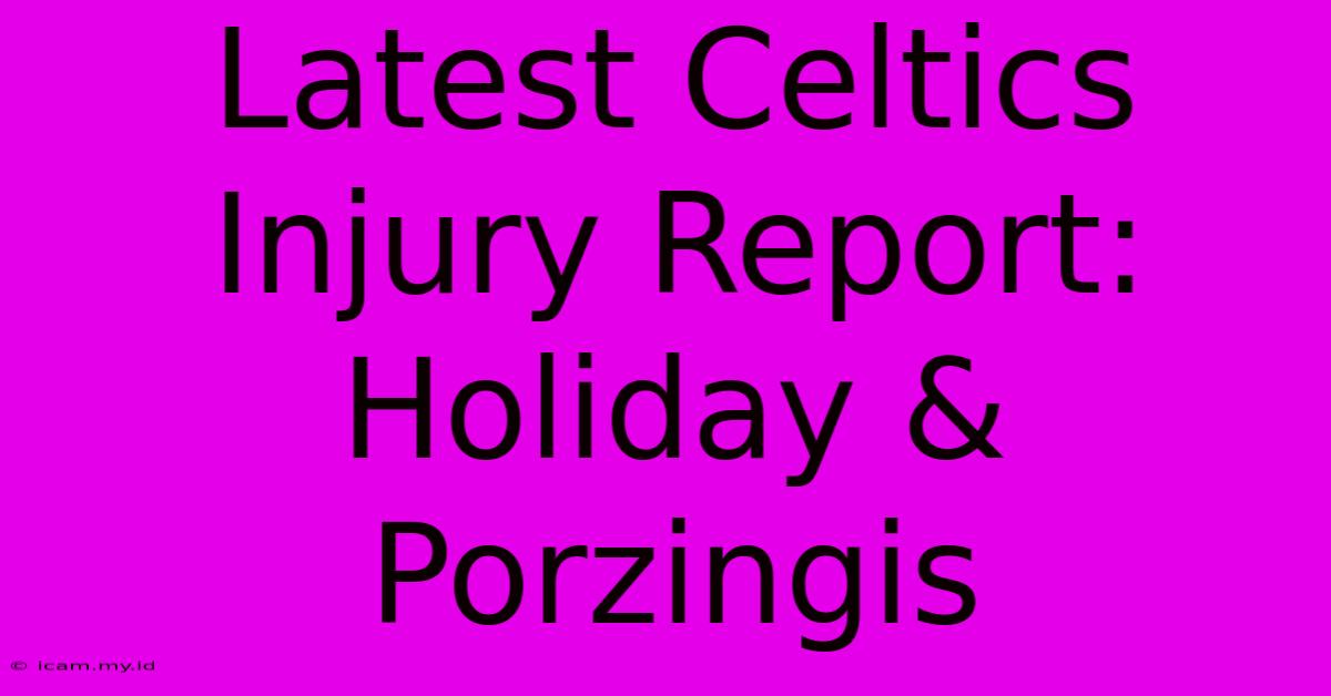 Latest Celtics Injury Report: Holiday & Porzingis