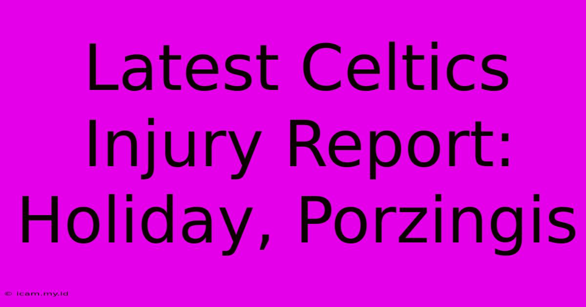 Latest Celtics Injury Report: Holiday, Porzingis