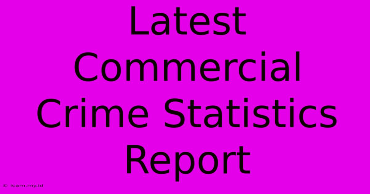 Latest Commercial Crime Statistics Report Latest Commercial Crime Statistics Report