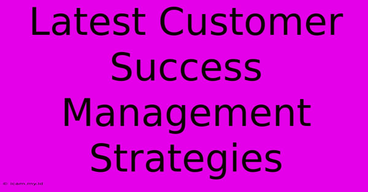 Latest Customer Success Management Strategies