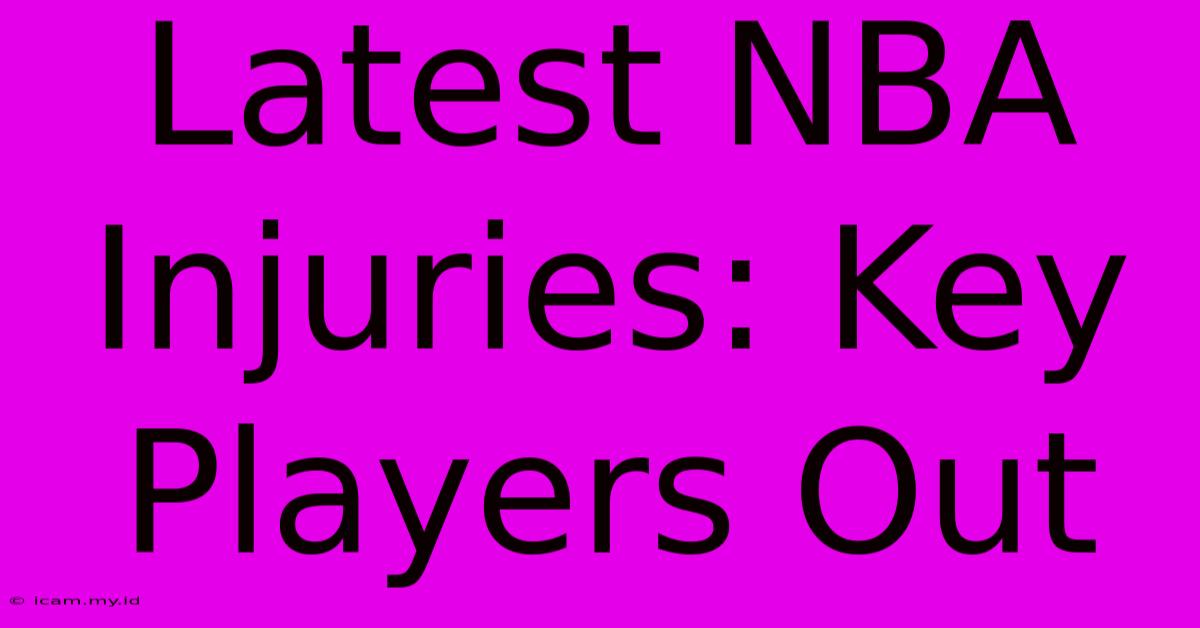 Latest NBA Injuries: Key Players Out