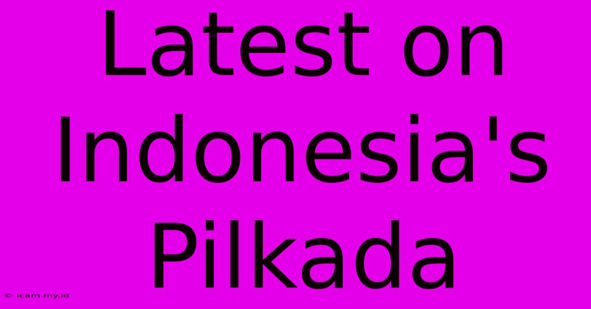 Latest On Indonesia's Pilkada