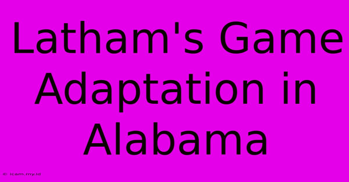 Latham's Game Adaptation In Alabama