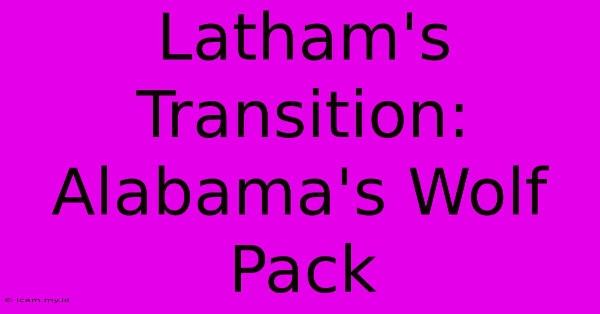 Latham's Transition: Alabama's Wolf Pack