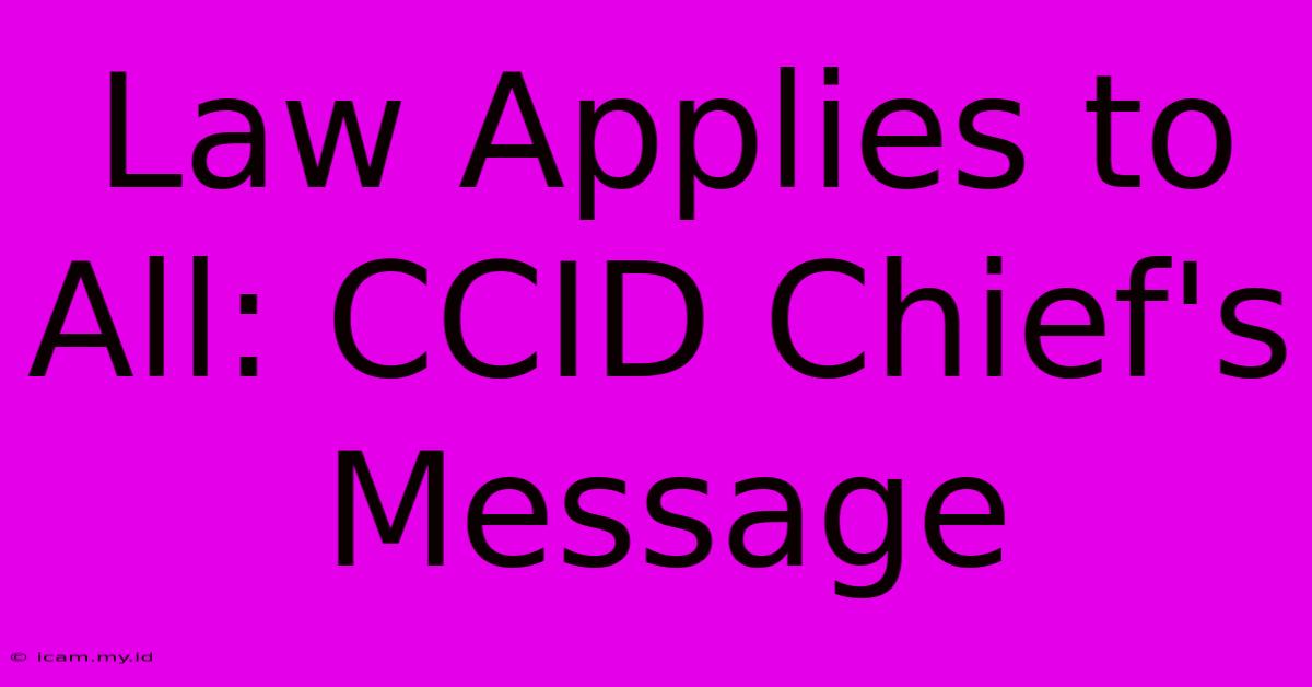 Law Applies To All: CCID Chief's Message