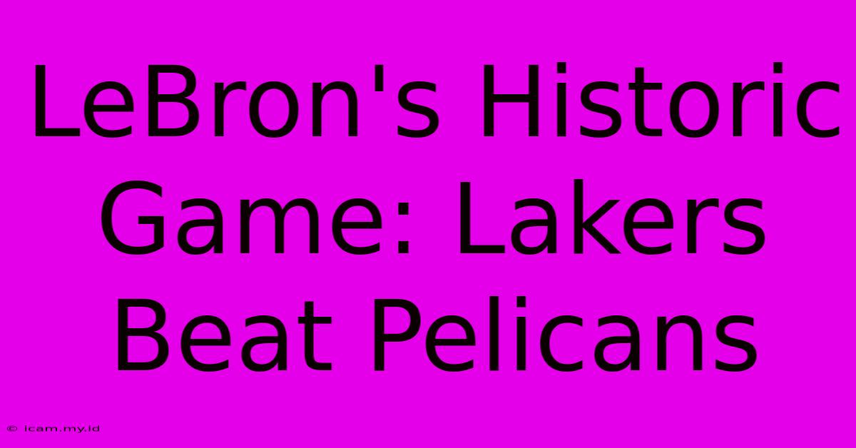 LeBron's Historic Game: Lakers Beat Pelicans