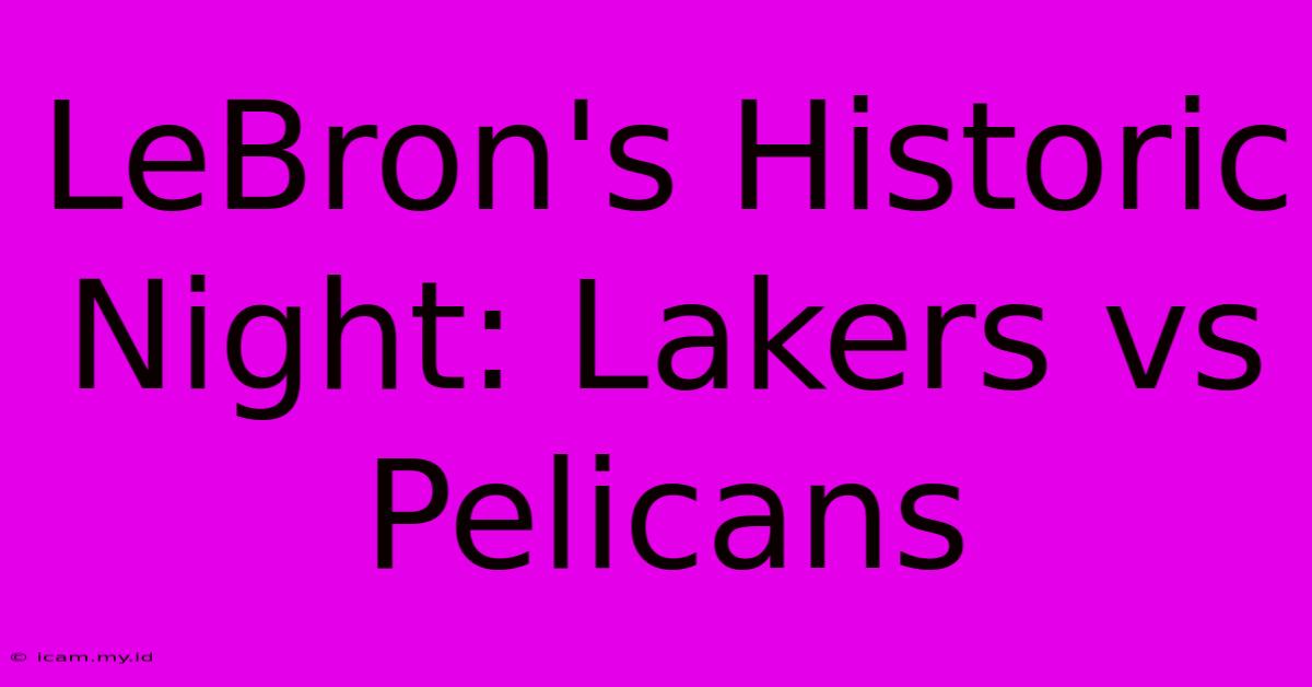 LeBron's Historic Night: Lakers Vs Pelicans