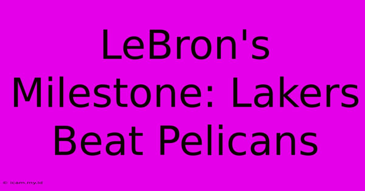 LeBron's Milestone: Lakers Beat Pelicans