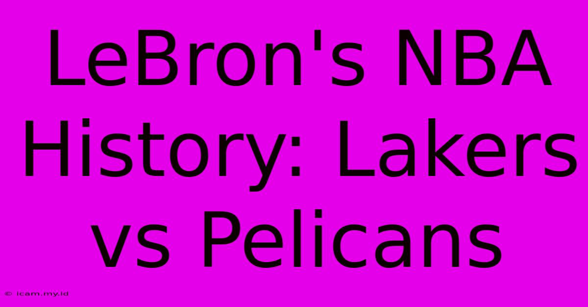 LeBron's NBA History: Lakers Vs Pelicans