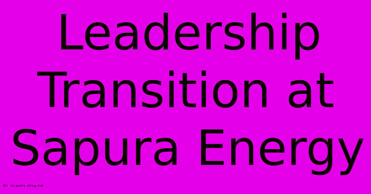 Leadership Transition At Sapura Energy