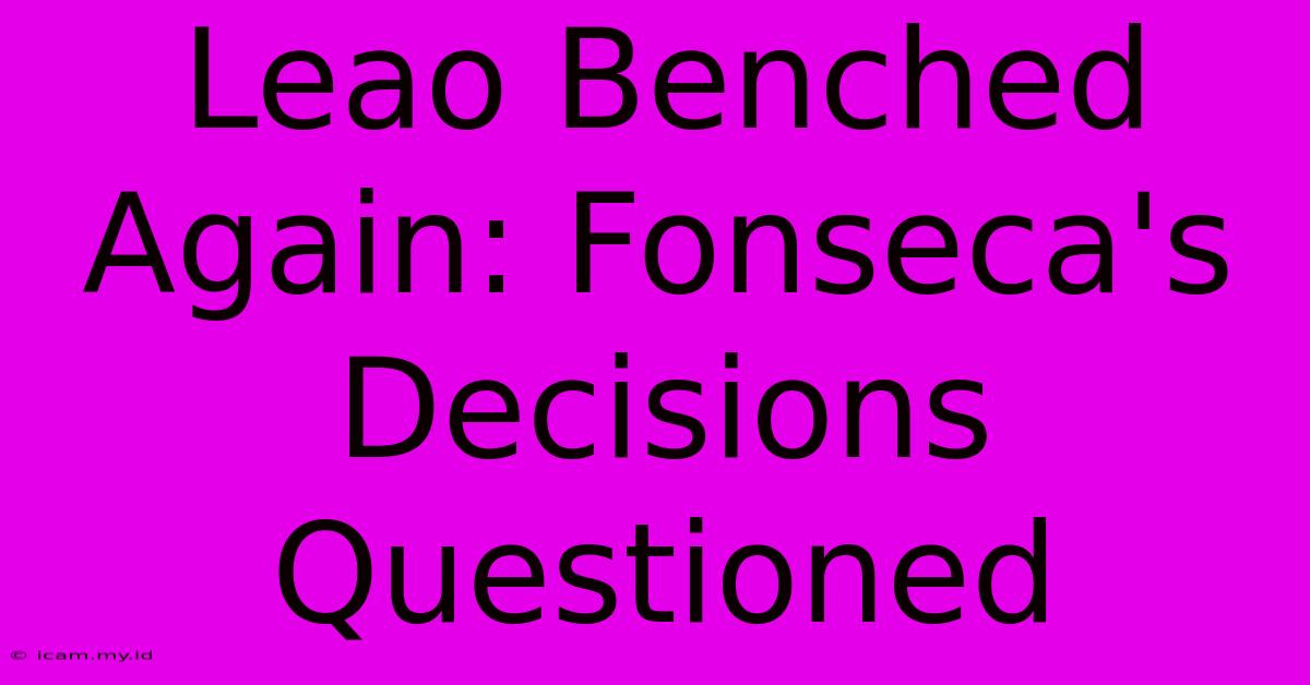 Leao Benched Again: Fonseca's Decisions Questioned