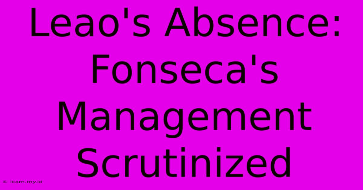 Leao's Absence: Fonseca's Management Scrutinized