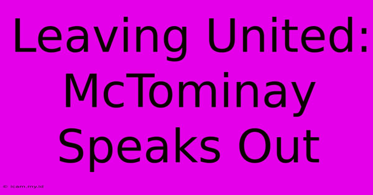 Leaving United: McTominay Speaks Out